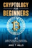  Jake T Mills - Cryptology for Beginners #1 Guide for Security, Encryption, Crypto, Algorithms and Python.
