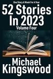  Michael Kingswood - 52 Stories In 2023 - Volume Four - 52 Stories In 2023, #4.