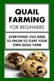  Frank Albert - Quail Farming For Beginners: Everything You Need To Know  To Start Your Own Quail Farm.