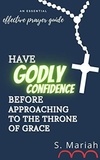  S. Mariah - Have Godly Confidence Before Approaching to the Throne of Grace - The effective prayer series, #4.