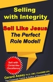  GERARD ASSEY - Selling with Integrity: Sell Like Jesus- The Perfect Role Model!.