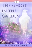  Mathiya Adams - The Ghost in the Garden - Crystal Cove Cozy Ghost Mysteries, #5.