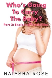  Natasha Rose - Who's Going To Carry The Baby? Part 2: Exploring Possibilities - Carrying The Baby: A Genderswap Story, #2.