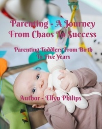 Ellyn Philips - Parenting - A Journey From Chaos To Success - Parenting, #1.
