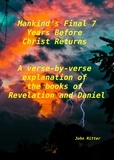  john ritter - Mankind's Final 7 Years Before Christ Returns-    A Verse-by-Verse Explanation of the Book of Revelation.