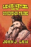  John J. Law - Lewis Wetzel and The Unknown Tribe.