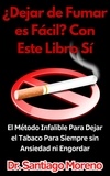  Dr. Santiago Moreno - ¿Dejar de Fumar es Fácil? Con Este Libro Sí El Método Infalible Para Dejar el Tabaco Para Siempre sin Ansiedad ni Engordar.