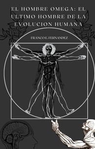  Franco Ezequiel Fernandez - El Hombre Omega, El Ultimo Eslabon De la Evoluvion Humana.