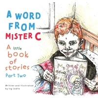  Ing Ledlie - A Word From Mister C A Little Book Of Stories Part Two - A Mister C Book series, #2.