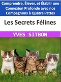  YVES SITBON - Les Secrets Félines : Comprendre, Élever, et Établir une Connexion Profonde avec nos Compagnons à Quatre Pattes.