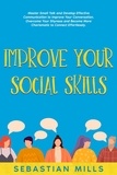  Sebastian Mills - Improve Your Social Skills: Master Small Talk and Develop Effective Communication to Improve Your Conversation, Overcome Your Shyness and Become More Charismatic to Connect Effortlessly..