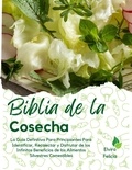  Elvira Felicia - Biblia de la Cosecha: La Guía Definitiva Para Principiantes Para Identificar, Recolectar y Disfrutar de los Infinitos Beneficios de los Alimentos Silvestres Comestibles.