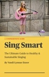 Vandi Lynnae Enzor - Sing Smart: The Ultimate Guide to Healthy &amp; Sustainable Singing.