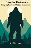 K. Fletcher - Into The Unknown:  Early Explorers and Bigfoot Encounters.