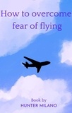  Hunter Milano - How To Overcome Fear Of Flying - Life Hacks, #1.