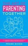  Frank Dixon - The Art of Parenting Together: How to Be Good Parents Together by Using Dynamic Parenting to Improve Your Kid's Childhood - The Master Parenting Series, #16.