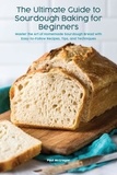  Paul McGregor - The Ultimate Guide to Sourdough Baking for Beginners Master the Art of Homemade Sourdough Bread with Easy-to-Follow Recipes, Tips, and Techniques.