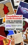  Jonathan T. Morgan - Foundations of Conflict Resolution: Laying the Groundwork for Harmonious Connections - Harmony Within: Mastering Conflict Resolution, #1.