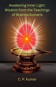  C. P. Kumar - Awakening Inner Light: Wisdom from the Teachings of Brahma Kumaris.