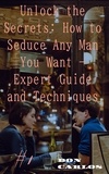  Don Carlos - Unlock the Secrets: How to Seduce Any Man You Want - Expert Guide and Techniques.
