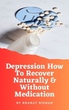  BHARAT NISHAD - Depression How To Recover Naturally &amp; Without Medication.