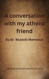 Mustafa A.B - A conversation with my atheist friend.