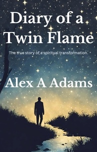  Alex A Adams - Diary of a Twin Flame: The True Story of a Spiritual Transformation.