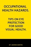  AP. ADONIS MARTIN - Occupational Health Tips On Eye Protection For Good Visual Health.