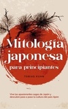  Tobias Kuhn - Mitología japonesa para principiantes Vive las apasionantes sagas de Japón y descubre paso a paso la cultura del país nipón.