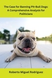  Roberto Miguel Rodriguez - The Case for Banning Pit-Bull Dogs: A Comprehensive Analysis for Politicians.