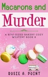  Rosie A. Point - Macarons and Murder - A Bite-sized Bakery Cozy Mystery, #8.
