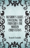  Kenneth Caraballo - Wisdom's Light: Unveiling the Proverbs for Modern Christians.