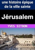 YVES SITBON - Jérusalem : une histoire épique de la ville sainte.