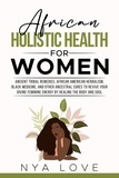  Nya Love - African Holistic Health for Women Ancient Tribal Remedies, African American Herbalism, Black Medicine and Other Ancestral Cures to Revive your Divine Feminine Energy by Healing the Body.