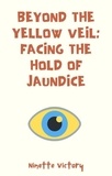  Ninette Victory - Beyond the Yellow Veil: Facing the Hold of Jaundice.