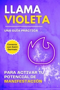  Esencia Esotérica - Llama violeta. Una guía práctica para activar tu potencial de manifestación.