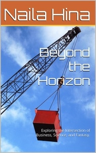  Naila Hina - Beyond the Horizon: Exploring the Intersection of Business, Science and Fantasy..