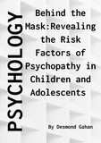  Desmond Gahan - Behind the Mask: Revealing the Risk Factors of Psychopathy in Children and Adolescents.