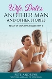  Pete Andrews - Wife Dates Another Man and Other Stories: Flash of Stocking Collection 2 - Flash Of Stocking Collection, #2.