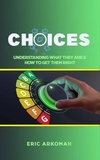  ERIC ARKOMAH - Choices - Understanding What They Are &amp; How To Get Them Right.