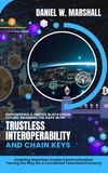  Daniel W. Marshall - Empowering a Unified Blockchain Future: Bridging the Gaps with Trustless Interoperability and Chain Keys: Enabling Seamless Crypto Communication: Paving the Way for a Connected Tokenized Economy.