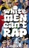  Joey Stabile Jr. - White Men Can't Rap: The Untold History of Hip-Hop's Underdogs.