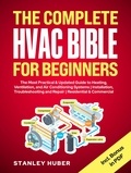  Stanley Huber - The Complete HVAC BIBLE for Beginners: The Most Practical &amp; Updated Guide to Heating, Ventilation, and Air Conditioning Systems | Installation, Troubleshooting and Repair | Residential &amp; Commercial.
