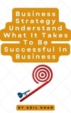  ADIL KHAN - Business Strategy Understand What It Takes To Be Successful In Business.