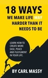  Carl Massy - 18 Ways We Make Life Way Harder Than It Needs To Be.