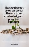  Karen Vargas - Money doesn't grow on trees: How to take control of your personal finances.