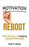  Tobi V. Mazzi - Motivation Reboot: Why You Suck at Keeping Yourself Motivated.