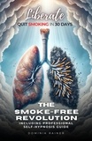  Dominik Rainer - Liberate: The Smoke-Free Revolution: Quit Smoking in 30 Days Including Professional Self-Hypnosis Guide.