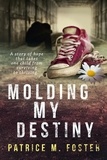  Patrice M Foster - Molding My Destiny A story of hope that takes one child from surviving to thriving.