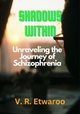  Vejai Randy Etwaroo - Shadows Within: Unraveling the Journey of Schizophrenia.